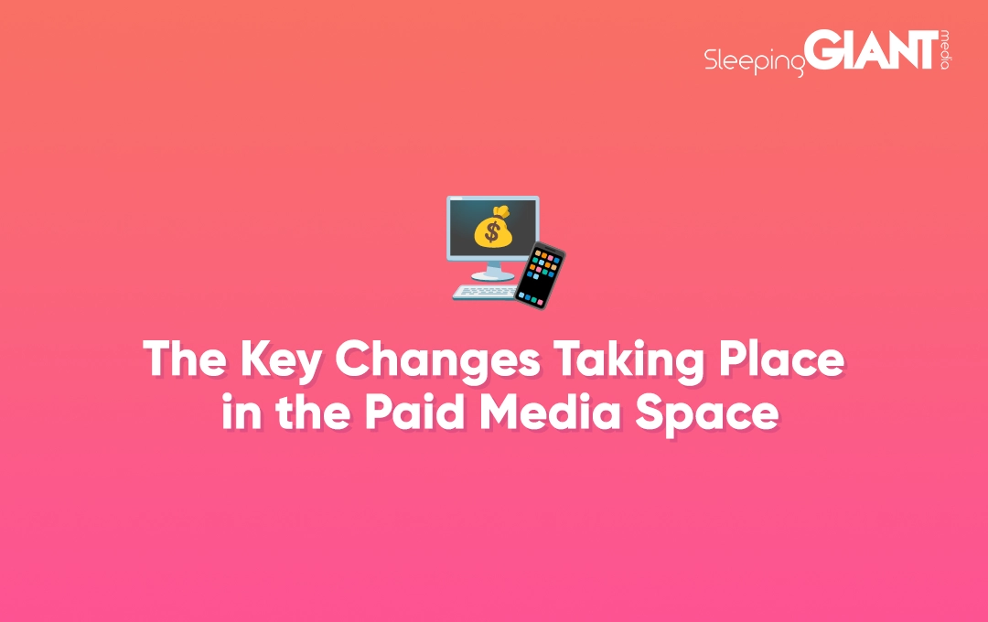 the key changes taking place in the paid media space